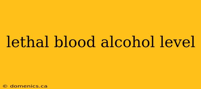 lethal blood alcohol level