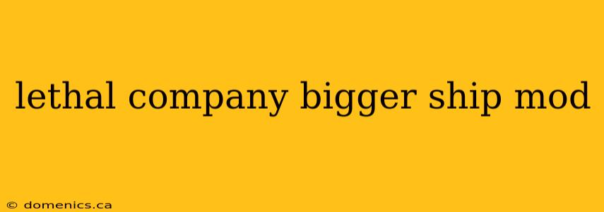 lethal company bigger ship mod