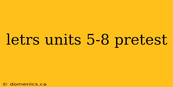 letrs units 5-8 pretest