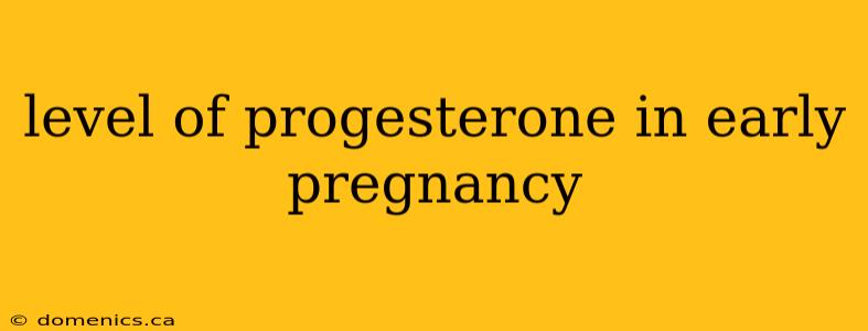 level of progesterone in early pregnancy