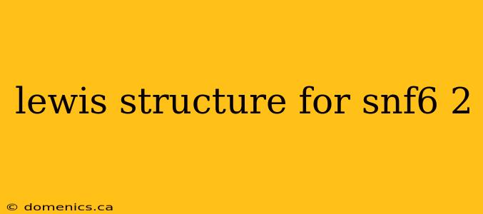 lewis structure for snf6 2