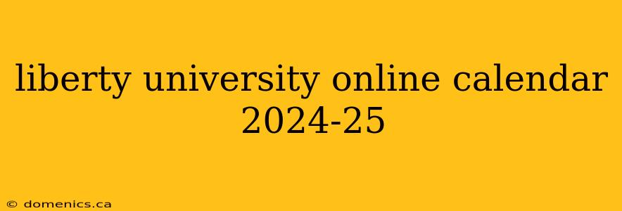 liberty university online calendar 2024-25