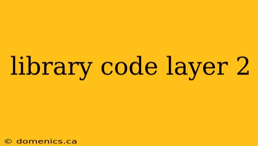 library code layer 2