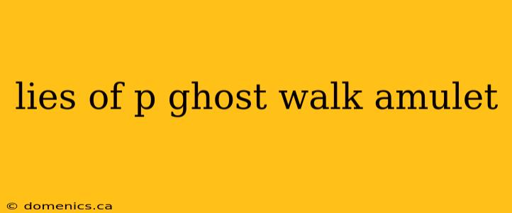 lies of p ghost walk amulet