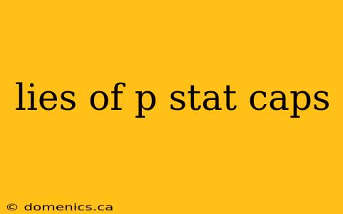 lies of p stat caps