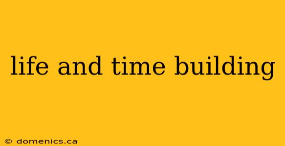 life and time building