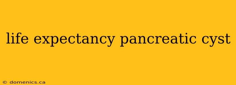 life expectancy pancreatic cyst