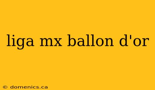 liga mx ballon d'or