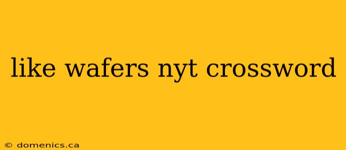 like wafers nyt crossword