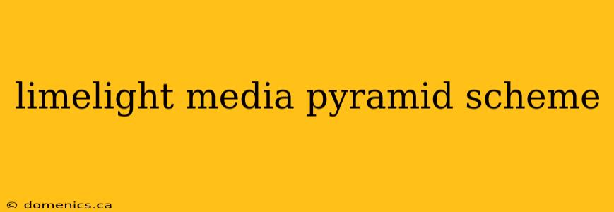 limelight media pyramid scheme