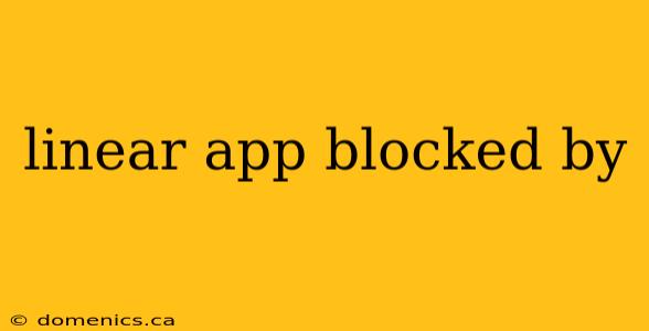 linear app blocked by