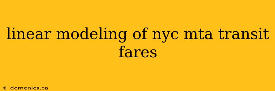 linear modeling of nyc mta transit fares