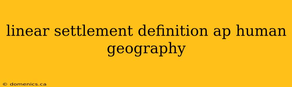 linear settlement definition ap human geography