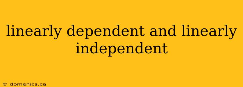 linearly dependent and linearly independent