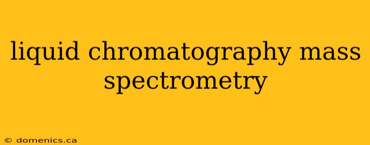 liquid chromatography mass spectrometry