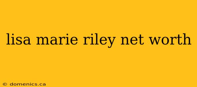 lisa marie riley net worth