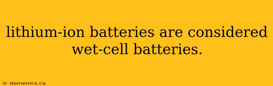 lithium-ion batteries are considered wet-cell batteries.