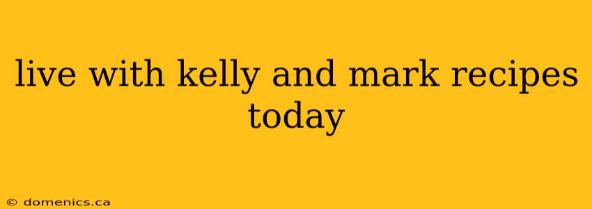 live with kelly and mark recipes today