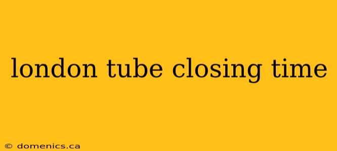 london tube closing time