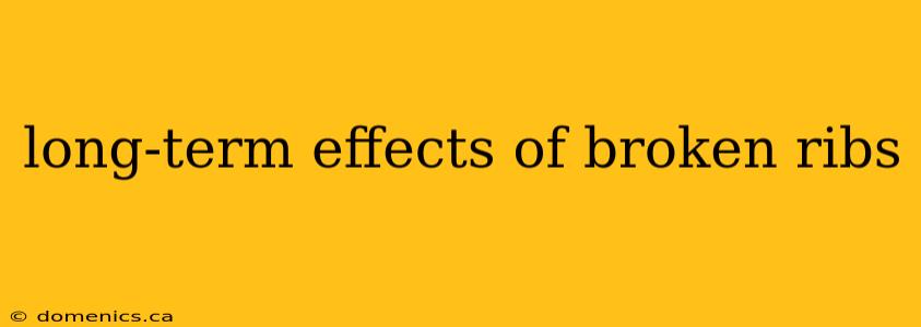 long-term effects of broken ribs