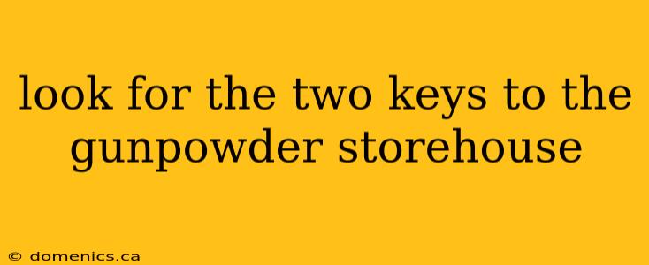 look for the two keys to the gunpowder storehouse