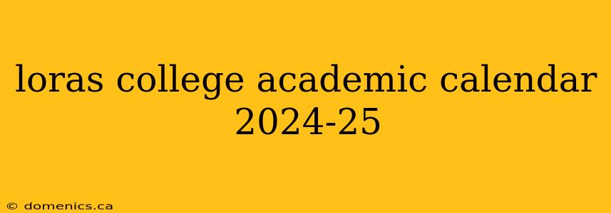 loras college academic calendar 2024-25