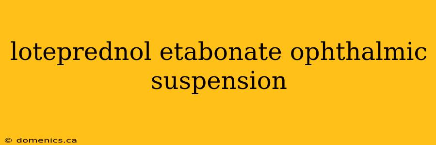 loteprednol etabonate ophthalmic suspension