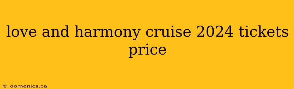 love and harmony cruise 2024 tickets price