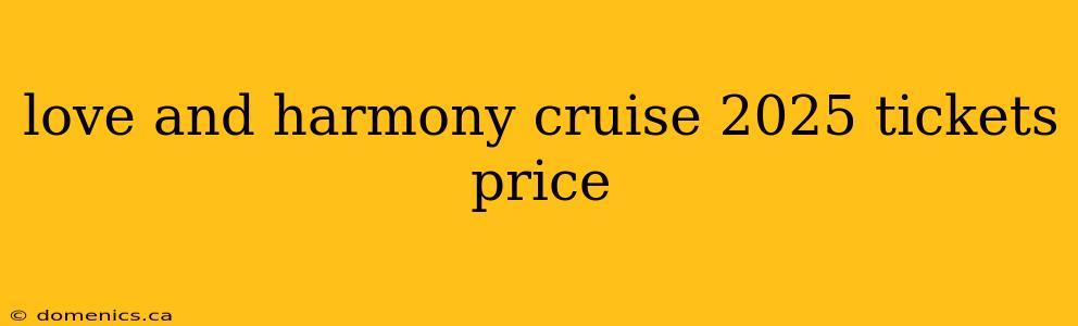 love and harmony cruise 2025 tickets price