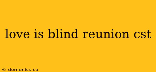 love is blind reunion cst