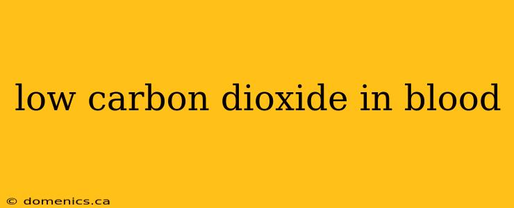 low carbon dioxide in blood