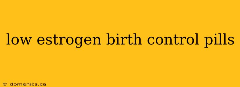 low estrogen birth control pills