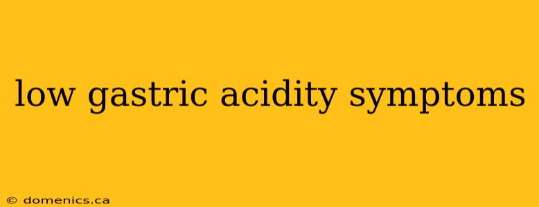 low gastric acidity symptoms