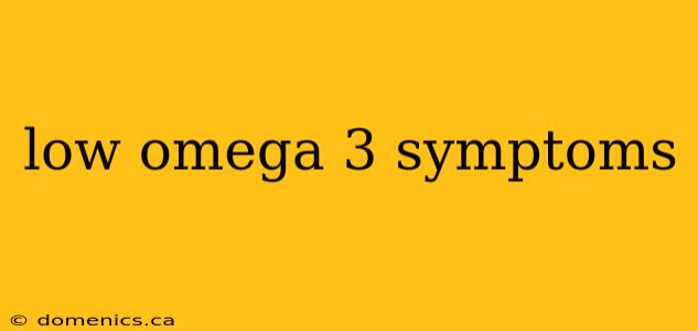 low omega 3 symptoms