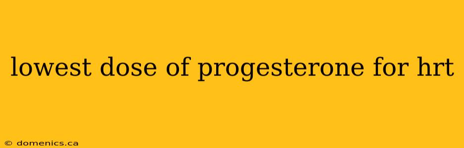 lowest dose of progesterone for hrt