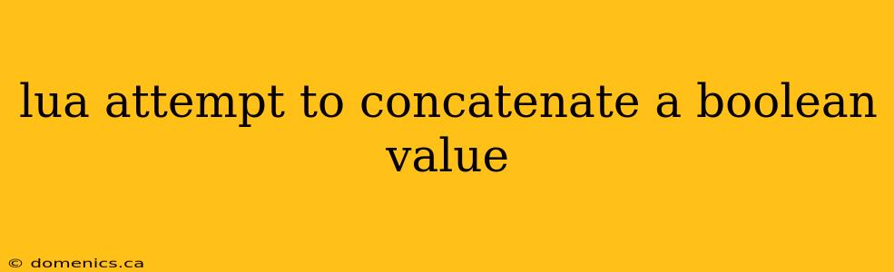 lua attempt to concatenate a boolean value