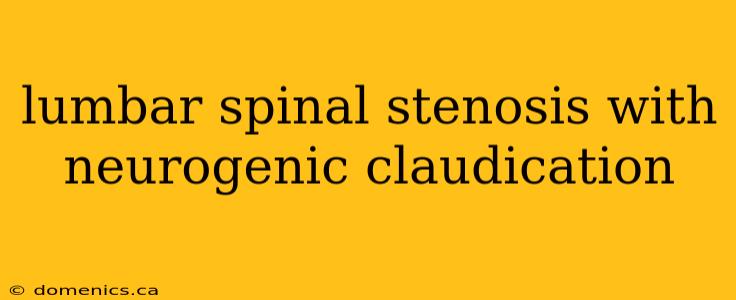 lumbar spinal stenosis with neurogenic claudication