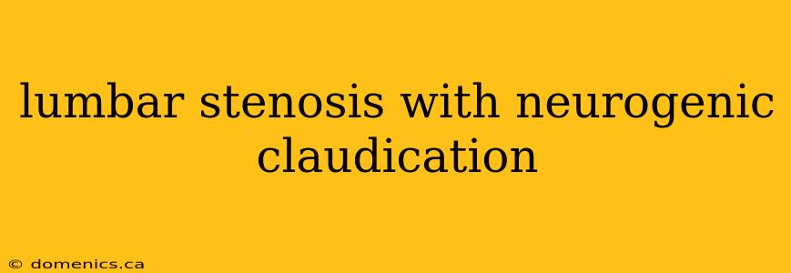 lumbar stenosis with neurogenic claudication