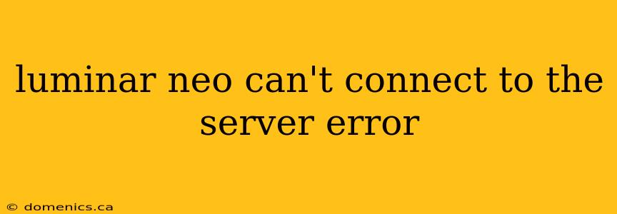 luminar neo can't connect to the server error