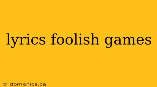 lyrics foolish games