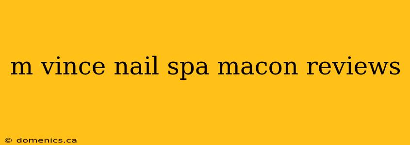 m vince nail spa macon reviews