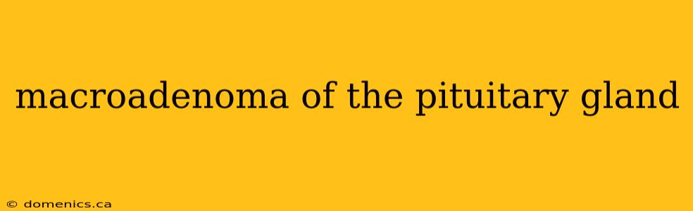 macroadenoma of the pituitary gland