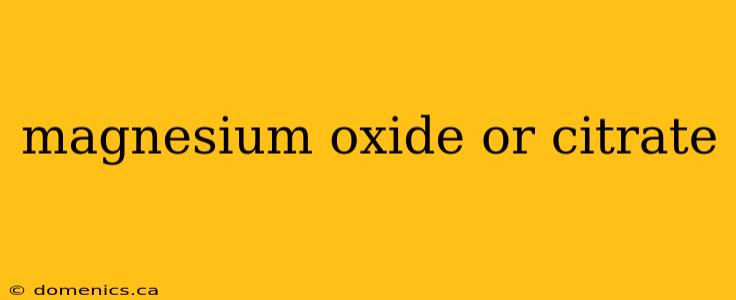 magnesium oxide or citrate