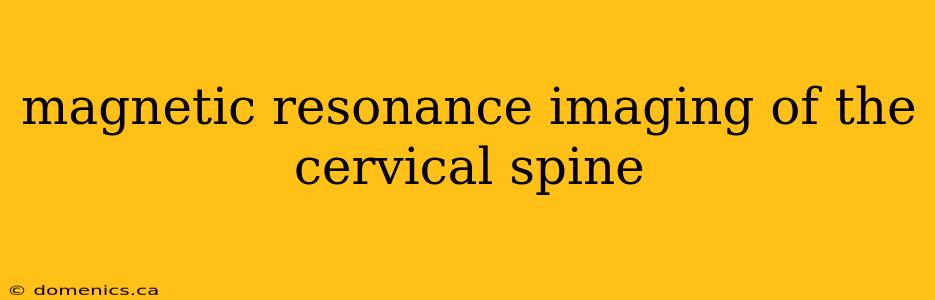 magnetic resonance imaging of the cervical spine