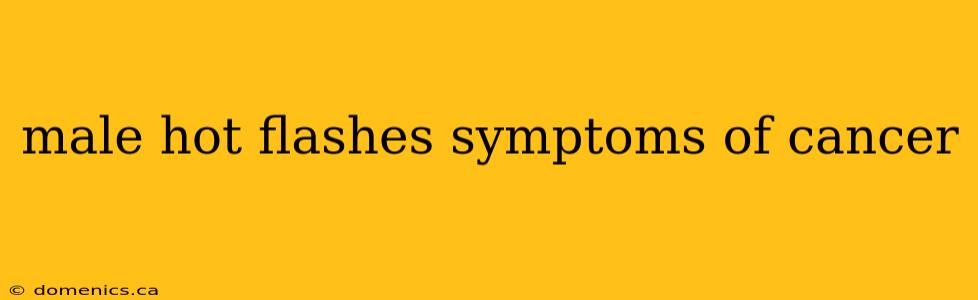 male hot flashes symptoms of cancer