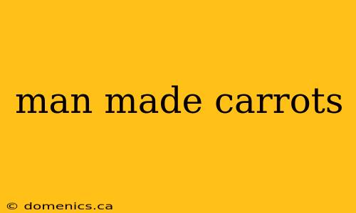 man made carrots