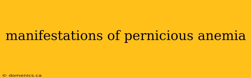 manifestations of pernicious anemia