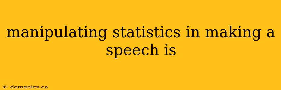 manipulating statistics in making a speech is