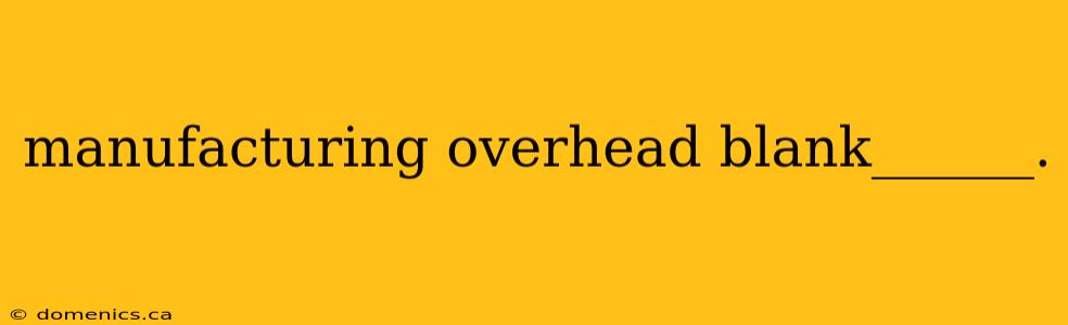manufacturing overhead blank______.