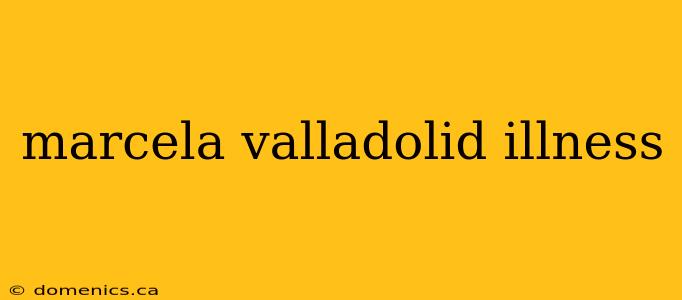 marcela valladolid illness